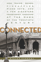 Connected: How Trains, Genes, Pineapples, Piano Keys, and a Few Disasters Transformed Americans at the Dawn of the Twentieth Century 0804763720 Book Cover