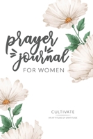 Prayer Journal for Women: A 1 Year/52 Week Guide To Cultivate An Attitude Of Gratitude: Beautiful Gratitude Journal 1658690362 Book Cover