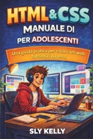 HTML e CSS MANUALE PER ADOLESCENTI: Una Guida Pratica Per Creare Siti Web Fantastici Da Zero (Italian Edition) B0GXXX7659 Book Cover