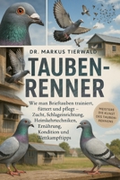 TAUBEN-RENNER: Wie man Brieftauben trainiert, füttert und pflegt Zucht, Schlageinrichtung, Heimkehrtechniken, Ernährung, Kondition und Wettkampftipps (German Edition) B0FRFPNFWH Book Cover