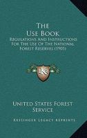The Use Book: Regulations And Instructions For The Use Of The National Forest Reserves 1163969303 Book Cover