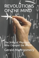 REVOLUTIONS OF THE MIND: The Story of Physicists Who Changed the World B08QBYKFFH Book Cover