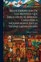 Breve Exposicion De Los Motivos Que Obligaron Al Jeneral Caravedo a Incorporarse En Las Tropas Libertadoras (Spanish Edition) 1023988321 Book Cover