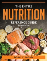 The Entire Nutrition Reference Guide: For weight loss 1915435633 Book Cover