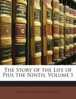 The Story of the Life of Pius the Ninth, Volume 1 1143184610 Book Cover