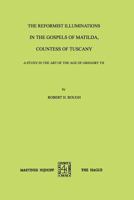 The Reformist Illuminations in the Gospels of Matilda, Countess of Tuscany: A Study in the Art of the Age of Gregory VII 9401187061 Book Cover