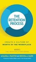 The Retention Process: Create a Culture of Worth in the Workplace 1957205083 Book Cover