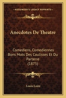 Anecdotes de Tha(c)A[tre, Coma(c)Diens, Coma(c)Diennes. Bons Mots Des Coulisses Et Du Parterre (A0/00d.1875) 2012635989 Book Cover