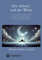 Der Atheist und der Weise: - 30 Fragen über die Existenz und Natur des Schöpfers sowie Grundfragen an die Monotheisten - Islamische Perspektive - (German Edition) 3384594126 Book Cover