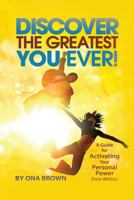 DISCOVER THE GREATEST YOU EVER: A Guide for Activating Your Personal Power from Within! 1947256599 Book Cover