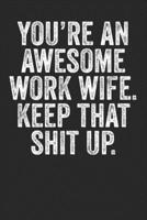 You're An Awesome Work Wife Keep That Shit Up: Blank Lined Notebook Journal - Perfect gift for work wife, office co-worker, best gift for female office colleague, office appreciation, journal for offi 1698999054 Book Cover