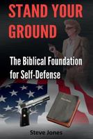 Stand Your Ground: The Biblical Foundation For Self-Defense 1499134665 Book Cover