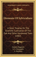 Elements of Sylviculture: A Short Treatise on the Scientific Cultivation of the Oak and Other Hardwood Trees 1164632191 Book Cover