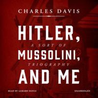 Hitler, Mussolini, and Me: A Sort of Triography 1579624847 Book Cover