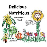 Delicious Nutritious Every Child's Friend 1937014061 Book Cover