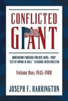Conflicted Giant: American Foreign Policy 1945-2012 "A Citty Upon A Hill" Versus Realpolitik Volume I: 1945-1988 1492838225 Book Cover