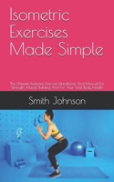 Isometric Exercises Made Simple: The Ultimate Isometric Exercise Handbook And Manual For Strength, Muscle Building And For Your Total Body Health B0923ZZ3JW Book Cover