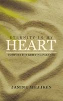 Eternity in My Heart: Comfort for Grieving Parents 1512796816 Book Cover