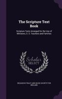 The Scripture Text Book: Scripture Texts Arranged For The Use Of Ministers, S.s. Teachers And Families 1371451095 Book Cover