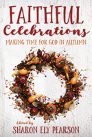 Faithful Celebrations: Making Time for God in Autumn 1640650067 Book Cover