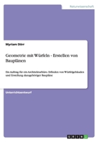 Geometrie mit W�rfeln und Baupl�ne. Mathematik: Klasse 3: Ein Auftrag f�r ein Architekturb�ro. Erfinden von W�rfelgeb�uden und Erstellung dazugeh�riger Baupl�ne 3656564108 Book Cover