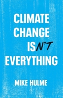 Climate Change Isn't Everything: Liberating Climate Politics from Alarmism 1509556168 Book Cover