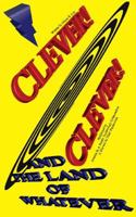 Clever! Clever! And the Land of Whatever 1389401553 Book Cover