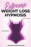 Extreme Weight Loss Hypnosis for Women: A Rapid Way to Stop Emotional Eating, Burn Fat and Lose Weight with Powerful Mini Habits, Positive Affirmations and Guided Meditations B08NWJPHKQ Book Cover