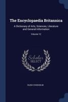 The Encyclopaedia Britannica: A Dictionary of Arts, Sciences, Literature and General Information; Volume 12 1376675978 Book Cover