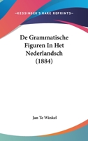 De Grammatische Figuren In Het Nederlandsch (1884) 116039007X Book Cover