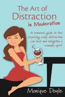 The Art of Distraction in Moderation: A Humorous Guide to the Surprising Ways Distraction Can Heal and Enlighten a Woman's Spirit 064848310X Book Cover