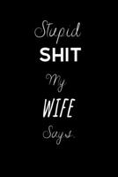 Stupid Shit my Wife Says..: To record those special moments in life.. Keep a record of all the dumb ass things they say.Sarcastic relationship.Cheeky,Funny gift.Size 6" x 9" .120 Lined Pages 1695612361 Book Cover