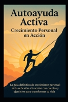 AUTOAYUDA ACTIVA, CRECIMIENTO PERSONAL EN ACCION: LA GUÍA DEFINITIVA DE CRECIMIENTO PERSONAL: DE LA REFLEXIÓN A LA ACCIÓN CON CUENTOS Y EJERCICIOS PARA TRANSFORMAR TU VIDA. (Spanish Edition) B0FMQ1SP8Y Book Cover