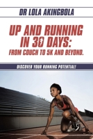 Up and Running in 30 Days: From Couch to 5k and Beyond.: Discover Your Running Potential! 1669891410 Book Cover