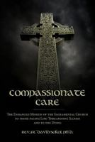 Compassionate Care: The Enhanced Mission of the Sacramental Church to those facing Life-Threatening Illness and to the Dying 1484979354 Book Cover