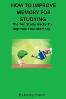 How to Improve Memory for Studying: The Ten Study Hacks to Improve Your Memory B0BS9YSF3P Book Cover