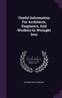 Useful Information for Architects, Engineers, and Workers in Wrought Iron 1347908366 Book Cover