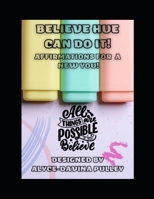 BELIEVE HUE CAN DO IT!: AFFIRMATIONS FOR A NEW YOU B0F1NBNJBM Book Cover
