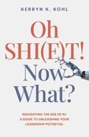 Oh SHI(F)T! Now What?: Navigating the Age of AI: A Guide to Unleashing Your Leadership Potential 1803418869 Book Cover