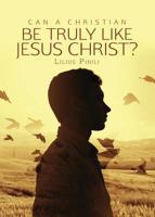 Can a Christian Be Truly Like Jesus Christ? 1682707377 Book Cover