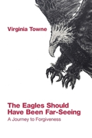 Eagles Should Have Been Far-Seeing : A Journey to Forgiveness 1639807675 Book Cover