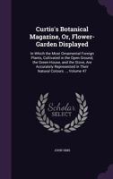 Curtis's Botanical Magazine, Or, Flower-garden Displayed: In Which The Most Ornamental Foreign Plants, Cultivated In The Open Ground, The Green-house, ... In Their Natural Colours ..., Volume 47 1279857439 Book Cover