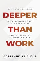 Deeper Than Work: How Women of Color Can Make More Money, Have More Impact, and Thrive in the Corporate World 1737315505 Book Cover