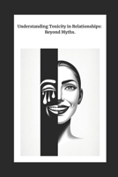 Understanding Toxicity in Relationships: Beyond Myths B0CVVG1VFC Book Cover