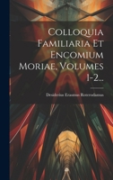 Colloquia Familiaria Et Encomium Moriae, Volumes 1-2... (Italian Edition) 102022102X Book Cover