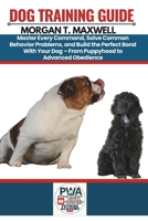 DOG TRAINING GUIDE: Master Every Command, Solve Common Behavior Problems, and Build the Perfect Bond With Your Dog – From Puppyhood to Advanced Obedience. B0F44J75T7 Book Cover