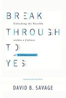 Break Through To Yes: Unlocking the Possible within a Culture of Collaboration 1775130924 Book Cover