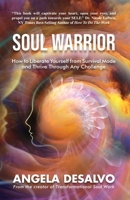 Soul Warrior: How to Liberate Yourself from Survival Mode and Thrive Through Any Challenge 1956108025 Book Cover