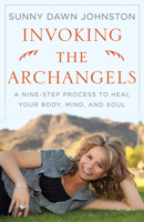Invoking the Archangels: A Nine-Step Process to Heal Your Body, Mind, and Soul 0981877141 Book Cover