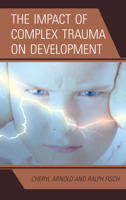 The Impact of Complex Trauma on Development 0765709848 Book Cover